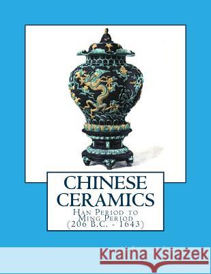 Chinese Ceramics: Han Period to Ming Period (206 B.C. - 1643) J. J. Marque Marie Juliette Ballot Miss Georgia Goodblood 9781717222459 Createspace Independent Publishing Platform - książka