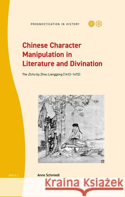 Chinese Character Manipulation in Literature and Divination: The Zichu by Zhou Lianggong (1612–1672) Anne Kathrin Schmiedl 9789004422360 Brill - książka