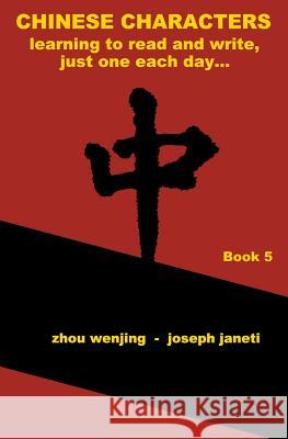 Chinese Characters: Learning to Read and Write, Just One Each Day...: Book 5, Library Edition, English Zhou Wenjing Joseph Janeti Mead Hill 9781537614083 Createspace Independent Publishing Platform - książka