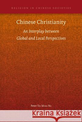 Chinese Christianity: An Interplay between Global and Local Perspectives Peter Tze Ming Ng 9789004225749 Brill - książka