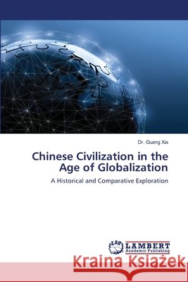 Chinese Civilization in the Age of Globalization Guang Xia 9786139464487 LAP Lambert Academic Publishing - książka