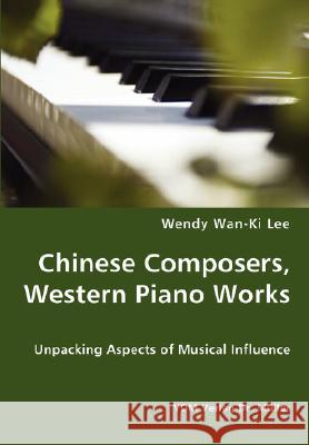 Chinese Composers, Western Piano Works - Unpacking Aspects of Musical Influence Wendy Wan-Ki Lee 9783836427685 VDM Verlag Dr. Mueller E.K. - książka