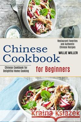Chinese Cookbook for Beginners: Restaurant Favorites and Authentic Chinese Recipes (Chinese Cookbook for Delightful Home Cooking) Willie Willer 9781990334306 Sharon Lohan - książka