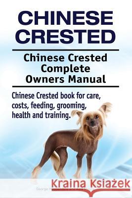 Chinese Crested. Chinese Crested Complete Owners Manual. Chinese Crested book for care, costs, feeding, grooming, health and training. Moore, Asia 9781912057740 Imb Publishing Chinese Crested Dog - książka