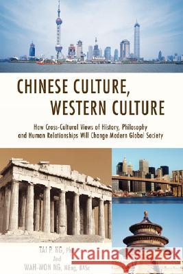 Chinese Culture, Western Culture: How Cross-Cultural Views of History, Philosophy and Human Relationships Will Change Modern Global Society Ng, Tai P. 9780595418466 iUniverse - książka