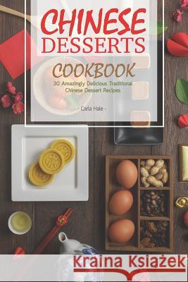 Chinese Desserts Cookbook: 30 Amazingly Delicious Traditional Chinese Dessert Recipes Carla Hale 9781795110419 Independently Published - książka