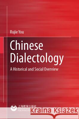 Chinese Dialectology: A Historical and Social Overview Rujie You Bei Yang Ka Ian Leong 9789819710478 Springer - książka