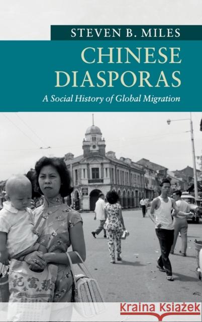 Chinese Diasporas: A Social History of Global Migration Steven B. Miles 9781107179929 Cambridge University Press - książka