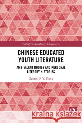 Chinese Educated Youth Literature: Ambivalent Bodies and Personal Literary Histories Gabriel F. Y. Tsang 9781032827780 Taylor & Francis Ltd - książka