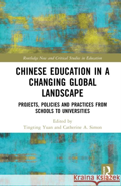 Chinese Education in a Changing Global Landscape: Projects, Policies and Practices from Schools to Universities Tingting Yuan Catherine Simon 9781032820521 Routledge - książka
