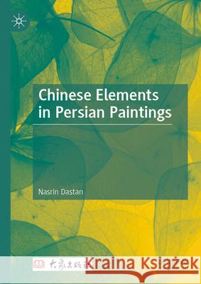 Chinese Elements in Persian Paintings Nasrin Dastan 9789819515400 Palgrave MacMillan - książka