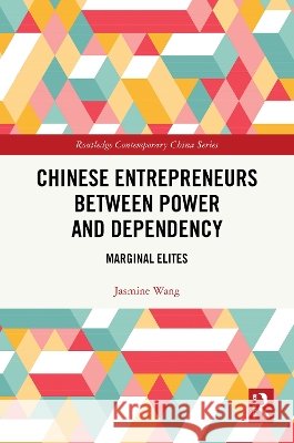 Chinese Entrepreneurs Between Power and Dependency: Marginal Elites Wang, Jasmine 9781041267690 Taylor & Francis Ltd - książka