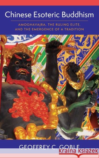 Chinese Esoteric Buddhism: Amoghavajra, the Ruling Elite, and the Emergence of a Tradition Geoffrey C. Goble Jimmy Yu Daniel Stevenson 9780231194082 Columbia University Press - książka