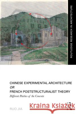Chinese Experimental Architecture Or French Poststructuralist Theory: Different Patches of the Concrete Ruo Jia 9781032907321 Taylor & Francis Ltd - książka