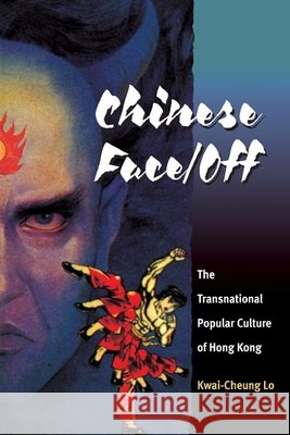 Chinese Face/Off: The Transnational Popular Culture of Hong Kong Lo, Kwai-Cheung 9780252072284 University of Illinois Press - książka