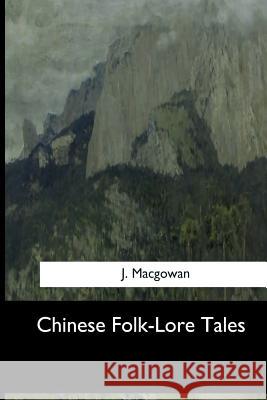 Chinese Folk-Lore Tales J. Macgowan 9781973836735 Createspace Independent Publishing Platform - książka
