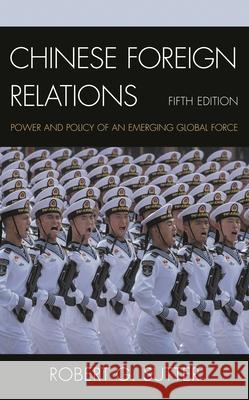 Chinese Foreign Relations: Power and Policy of an Emerging Global Force Robert G. Sutter 9781538138281 Rowman & Littlefield Publishers - książka