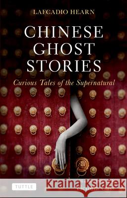 Chinese Ghost Stories: Curious Tales of the Supernatural Hearn, Lafcadio 9780804841375 Tuttle Publishing - książka