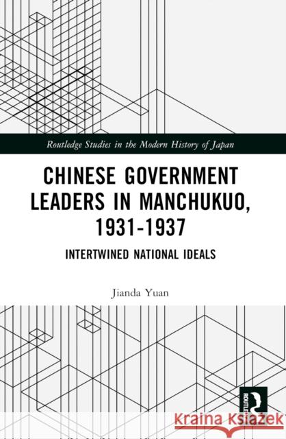 Chinese Government Leaders in Manchukuo, 1931-1937: Intertwined National Ideals Jianda Yuan 9781032413716 Taylor & Francis Ltd - książka