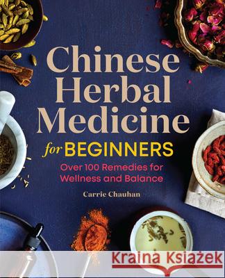 Chinese Herbal Medicine for Beginners: Over 100 Remedies for Wellness and Balance Carrie Chauhan 9781646114139 Rockridge Press - książka