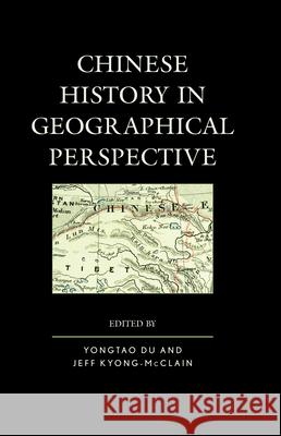 Chinese History in Geographical Perspective Yongtao Du Jeff Kyong-McClain Kathlene Baldanza 9781498510929 Lexington Books - książka