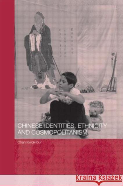 Chinese Identities, Ethnicity and Cosmopolitanism Chan Kwok-Bun 9780415546706 Routledge - książka