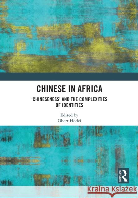 Chinese in Africa: 'Chineseness' and the Complexities of Identities Obert Hodzi 9781032089362 Routledge - książka