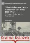 Chinese Indentured Labour in the Dutch East Indies, 1880–1942 Gregor Benton 9783031050268 Springer International Publishing