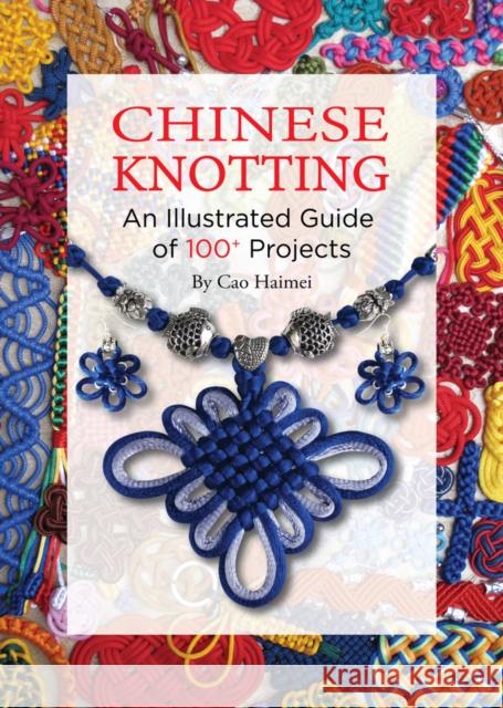 Chinese Knotting: An Illustrated Guide of 100+ Projects Haimei Cao 9781632880055 Shanghai Press - książka