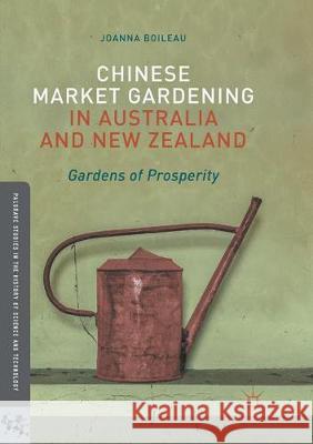 Chinese Market Gardening in Australia and New Zealand: Gardens of Prosperity Boileau, Joanna 9783319847658 Palgrave MacMillan - książka