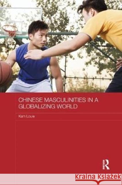 Chinese Masculinities in a Globalizing World Kam Louie 9781138577930 Routledge - książka