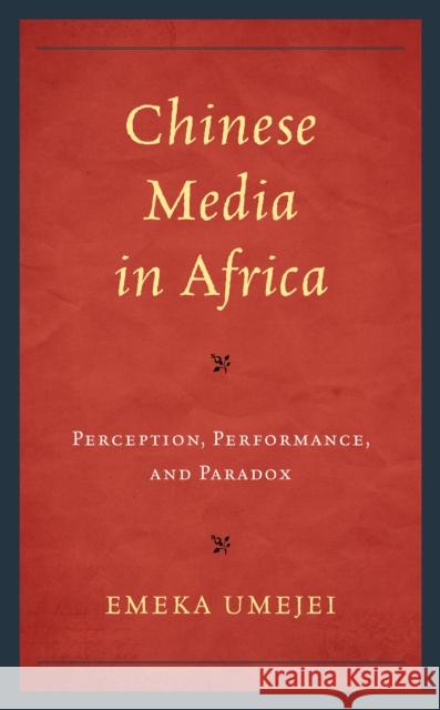 Chinese Media in Africa: Perception, Performance, and Paradox Emeka Umejei 9781498593960 Lexington Books - książka