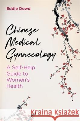 Chinese Medical Gynaecology: A Self-Help Guide to Women's Health Eddie Dowd 9781848193826 Singing Dragon - książka