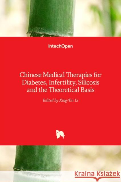 Chinese Medical Therapies for Diabetes, Infertility, Silicosis and the Theoretical Basis Xing-Tai Li 9789535129134 Intechopen - książka