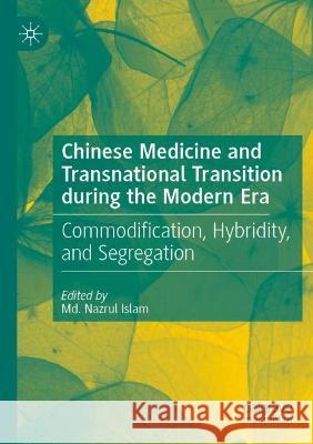 Chinese Medicine and Transnational Transition During the Modern Era: Commodification, Hybridity, and Segregation Islam, MD Nazrul 9789811599514 Springer Nature Singapore - książka