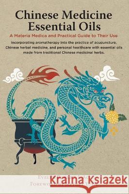 Chinese Medicine Essential Oils: A Materia Medica and Practical Guide to Their Use L Ac Evelyn Robert Jeffrey Yuen  9780578364063 Inner Palace Press - książka