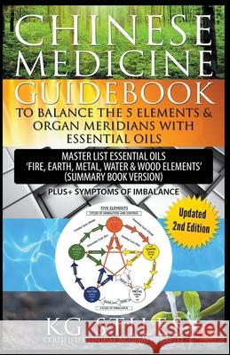 Chinese Medicine Guidebook Balance the 5 Elements & Organ Meridians with Essential Oils (Summary Book Version) Kg Stiles 9781393873389 Health Mastery Press - książka