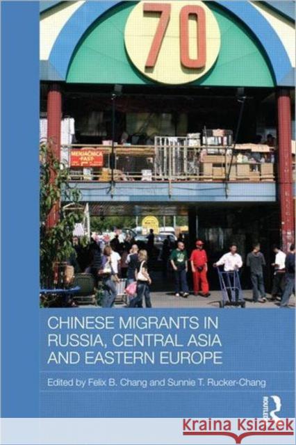 Chinese Migrants in Russia, Central Asia and Eastern Europe Felix Chang Sunnie Rucker-Chang  9780415578745 Taylor and Francis - książka