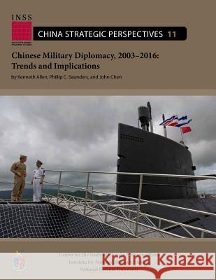 Chinese Military Diplomacy, 2003-2016: Trends and Implications: Center for the Study of Chinese Military Affairs Institute for National Strategic Stud National Defense Universit Kenneth Allen Phillip C. Saunders 9781974219636 Createspace Independent Publishing Platform - książka