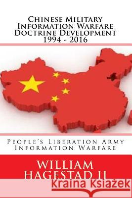 Chinese Military Information Warfare Doctrine Development 1994 - 2016: People's Liberation Army Information Warfare William T. Hagesta 9781523817245 Createspace Independent Publishing Platform - książka