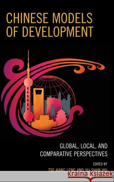 Chinese Models of Development: Global, Local, and Comparative Perspectives Tse-Kang Leng Yu-Shan Wu Rumi Aoyama 9780739192269 Lexington Books - książka