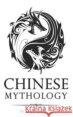 Chinese Mythology: Classic Stories of Chinese Myths, Gods, Goddesses, Heroes, and Monsters Scott Lewis 9781723745720 Independently Published - książka