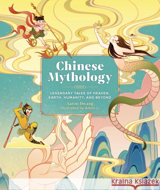 Chinese Mythology: Legendary Tales of Heaven, Earth, Humanity, and Beyond Aaron Hwang Adela Li 9780762487769 Running Press,U.S. - książka