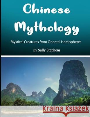 Chinese Mythology: Mystical Creatures from Oriental Hemispheres Sally Stephens 9781704376738 Independently Published - książka