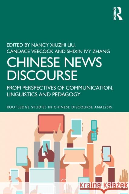 Chinese News Discourse: From Perspectives of Communication, Linguistics and Pedagogy Nancy Xiuzhi Liu Candace Veecock Shixin Ivy Zhang 9780367470388 Routledge - książka