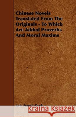 Chinese Novels Translated from the Originals - To Which Are Added Proverbs and Moral Maxims John Francis Davis 9781444686999 Mason Press - książka