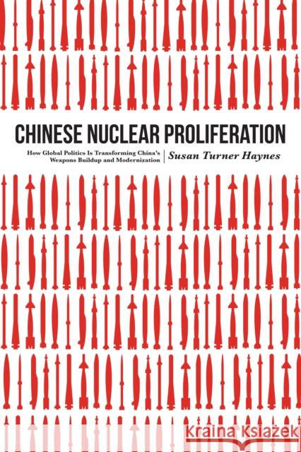 Chinese Nuclear Proliferation: How Global Politics Is Transforming China's Weapons Buildup and Modernization Susan Turner Haynes 9781612348216 Potomac Books - książka