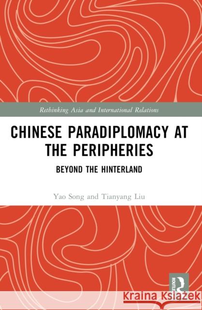 Chinese Paradiplomacy at the Peripheries: Beyond the Hinterland Yao Song Tianyang Liu 9781032361680 Routledge - książka