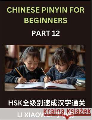 Chinese Pinyin for Beginners (Volume 12)- Essential Chinese Character Guide for HSK Prep, Pinyin, English Meanings, and Practice Questions for Beginne Li, Xiaowei 9798893124507 Chinese Pinyin for Beginners - książka