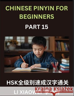 Chinese Pinyin for Beginners (Volume 15)- HSK All-Level Reading Test Series, Quick Guide to Chinese Characters with Pinyin & English Explanations, Eas Li, Xiaowei 9798893124538 Chinese Pinyin for Beginners - książka